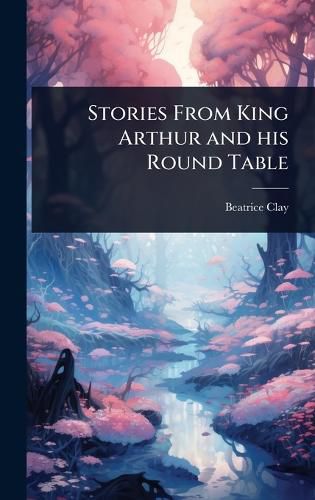 Cover image for Stories From King Arthur and his Round Table