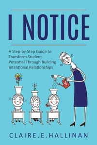 Cover image for I Notice: A Step-by-Step Guide to Transform Student Potential Through Building Intentional Relationships