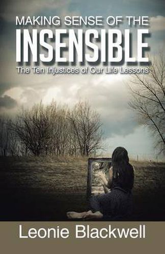 Cover image for Making Sense of the Insensible: The Ten Injustices of Our Life Lessons