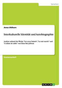 Cover image for Interkulturelle Identitat und Autobiographie: Analyse anhand der Werke Les yeux baisses, La nuit sacree und L'enfant de sable von Tahar Ben Jelloun