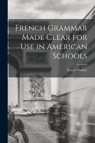 French Grammar Made Clear for use in American Schools