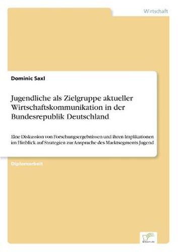 Cover image for Jugendliche als Zielgruppe aktueller Wirtschaftskommunikation in der Bundesrepublik Deutschland: Eine Diskussion von Forschungsergebnissen und ihren Implikationen im Hinblick auf Strategien zur Ansprache des Marktsegments Jugend