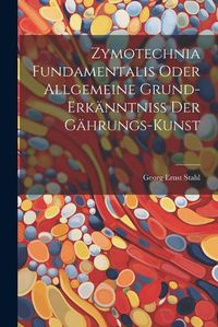 Cover image for Zymotechnia Fundamentalis Oder Allgemeine Grund-erkaenntniss Der Gaehrungs-kunst