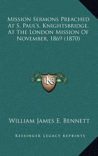 Cover image for Mission Sermons Preached at S. Paul's, Knightsbridge, at the London Mission of November, 1869 (1870)