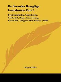 Cover image for de Svenska Kungliga Lustslotten Part 1: Drottningholm, Gripsholm, Ulriksdal, Haga, Rosersberg, Rosendal, Tullgarn Och Sofiero (1899)