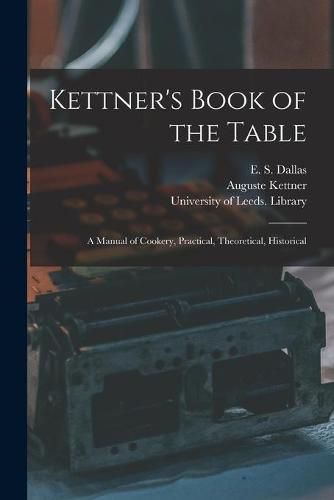 Cover image for Kettner's Book of the Table: a Manual of Cookery, Practical, Theoretical, Historical