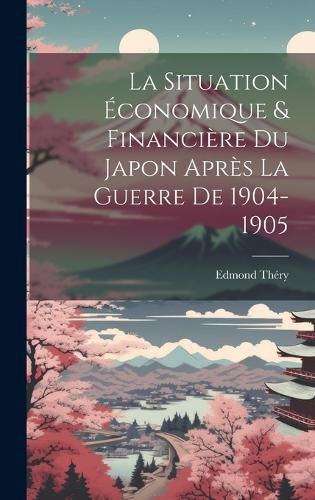 Cover image for La Situation Economique & Financiere Du Japon Apres La Guerre De 1904-1905