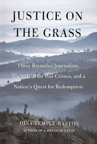 Cover image for Justice on the Grass: Three Rwandan Journalists, Their Trial for War Crimes and a Nation's Quest for Redemption