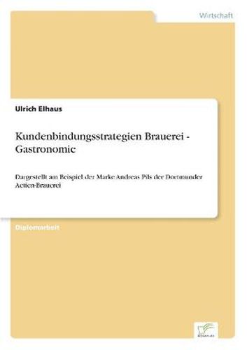 Cover image for Kundenbindungsstrategien Brauerei - Gastronomie: Dargestellt am Beispiel der Marke Andreas Pils der Dortmunder Actien-Brauerei