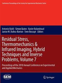 Cover image for Residual Stress, Thermomechanics & Infrared Imaging, Hybrid Techniques and Inverse Problems, Volume 7: Proceedings of the 2018 Annual Conference on Experimental and Applied Mechanics