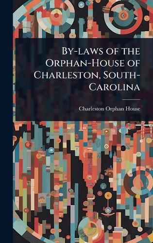 Cover image for By-laws of the Orphan-House of Charleston, South-Carolina
