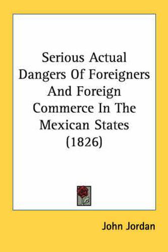 Cover image for Serious Actual Dangers of Foreigners and Foreign Commerce in the Mexican States (1826)