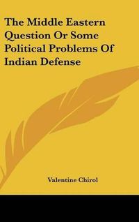 Cover image for The Middle Eastern Question or Some Political Problems of Indian Defense