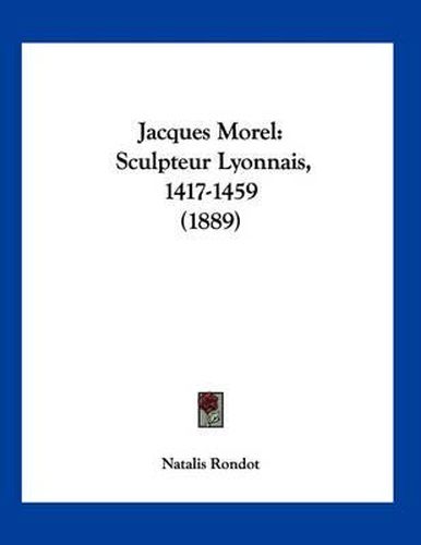 Cover image for Jacques Morel: Sculpteur Lyonnais, 1417-1459 (1889)