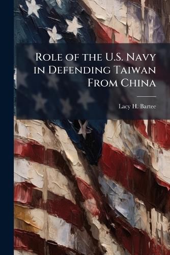 Cover image for Role of the U.S. Navy in Defending Taiwan From China