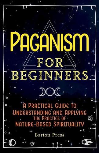 Cover image for Paganism for Beginners: A Practical Guide to Understanding and Applying the Practice of Nature-Based Spirituality