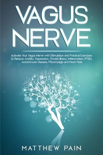 Cover image for Vagus Nerve: Activate Your Vagus Nerve with Stimulation and Practical Exercises to Reduce Anxiety, Depression, Chronic Illness, Inflammation, PTSD, Autoimmune Disease, Fibromyalgia and Much More