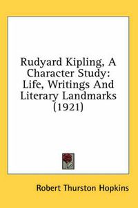 Cover image for Rudyard Kipling, a Character Study: Life, Writings and Literary Landmarks (1921)