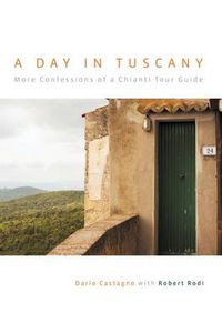 Cover image for Day in Tuscany: More Confessions Of A Chianti Tour Guide