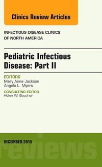 Cover image for Pediatric Infectious Disease: Part II, An Issue of Infectious Disease Clinics of North America