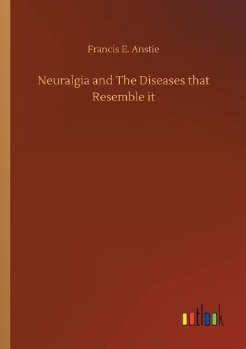 Cover image for Neuralgia and The Diseases that Resemble it