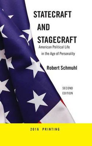 Statecraft and Stagecraft: American Political Life in the Age of Personality, Second Edition