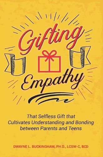 Cover image for Gifting Empathy: That Selfless Gift that Cultivates Understanding and Bonding between Parents and Teens