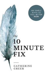 Cover image for The 10 Minute Fix: 100 simple ways to feel better now
