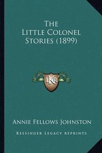 Cover image for The Little Colonel Stories (1899) the Little Colonel Stories (1899)