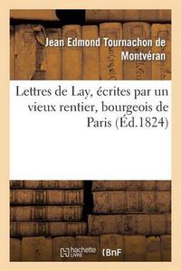 Cover image for Lettres de Lay, Ecrites Par Un Vieux Rentier, Bourgeois de Paris