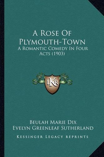 A Rose of Plymouth-Town: A Romantic Comedy in Four Acts (1903)