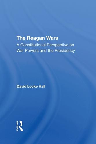 Cover image for The Reagan Wars: A Constitutional Perspective On War Powers And The Presidency