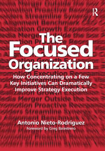 Cover image for The Focused Organization: How Concentrating on a Few Key Initiatives Can Dramatically Improve Strategy Execution