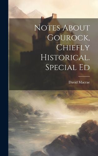 Cover image for Notes About Gourock, Chiefly Historical. Special Ed