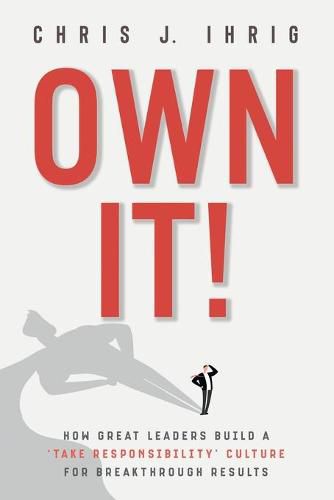 Cover image for Own It!: How Great Leaders Build A 'Take Responsibility' Culture For Breakthrough Results