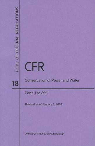 Cover image for Code of Federal Regulations Title 18, Conservation of Power and Water Resources, Parts 1-399, 2014