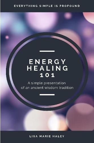 Cover image for Energy Healing 101: A Simple Presentation of an Ancient Wisdom Tradition