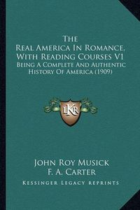 Cover image for The Real America in Romance, with Reading Courses V1: Being a Complete and Authentic History of America (1909)