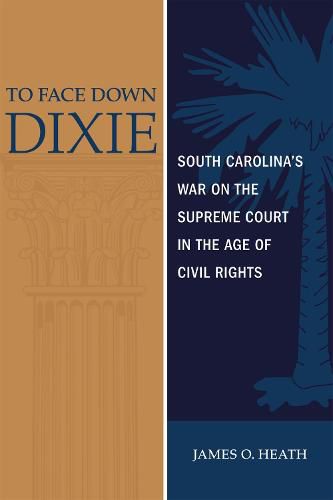 Cover image for To Face Down Dixie: South Carolina's War on the Supreme Court in the Age of Civil Rights