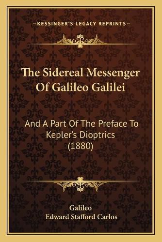 Cover image for The Sidereal Messenger of Galileo Galilei: And a Part of the Preface to Kepler's Dioptrics (1880)
