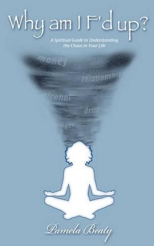 Cover image for Why am I f'd up?: a spiritual guide to understanding the chaos in your life.