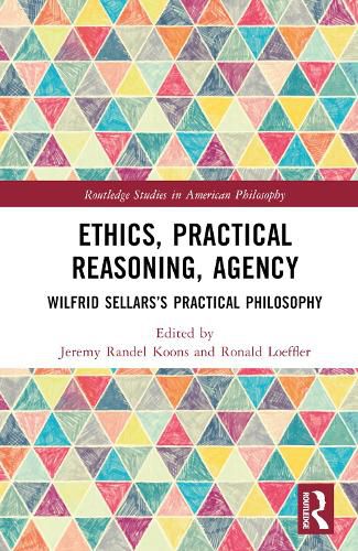 Cover image for Ethics, Practical Reasoning, Agency: Wilfrid Sellars's Practical Philosophy