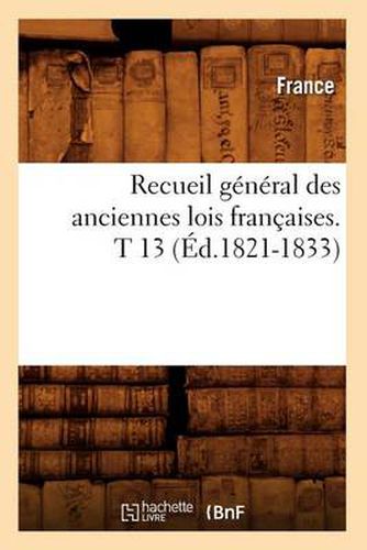 Cover image for Recueil General Des Anciennes Lois Francaises. T 13 (Ed.1821-1833)