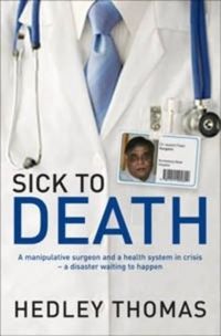 Cover image for Sick to Death: A manipulative surgeon and a health system in crisis - a disaster waiting to happen