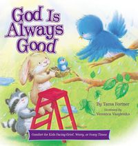 Cover image for God Is Always Good: Comfort for Kids Facing Grief, Fear, or Change
