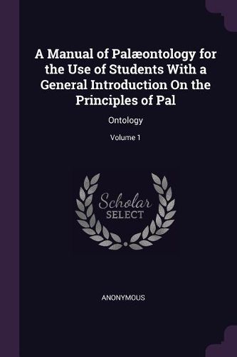 Cover image for A Manual of Palaeontology for the Use of Students With a General Introduction On the Principles of Pal