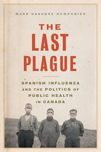 Cover image for The Last Plague: Spanish Influenza and the Politics of Public Health in Canada