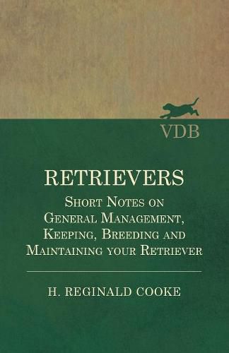 Cover image for Retrievers - Short Notes on General Management, Keeping, Breeding and Maintaining your Retriever