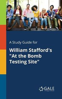 Cover image for A Study Guide for William Stafford's At the Bomb Testing Site