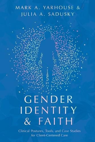 Cover image for Gender Identity and Faith: Clinical Postures, Tools, and Case Studies for Client-Centered Care